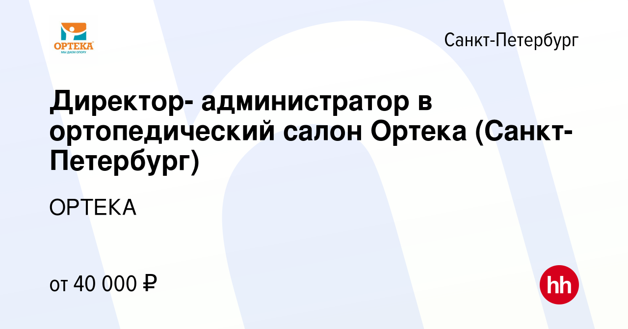 Вакансия Директор- администратор в ортопедический салон Ортека ( Санкт-Петербург) в Санкт-Петербурге, работа в компании ОРТЕКА (вакансия в  архиве c 3 февраля 2020)