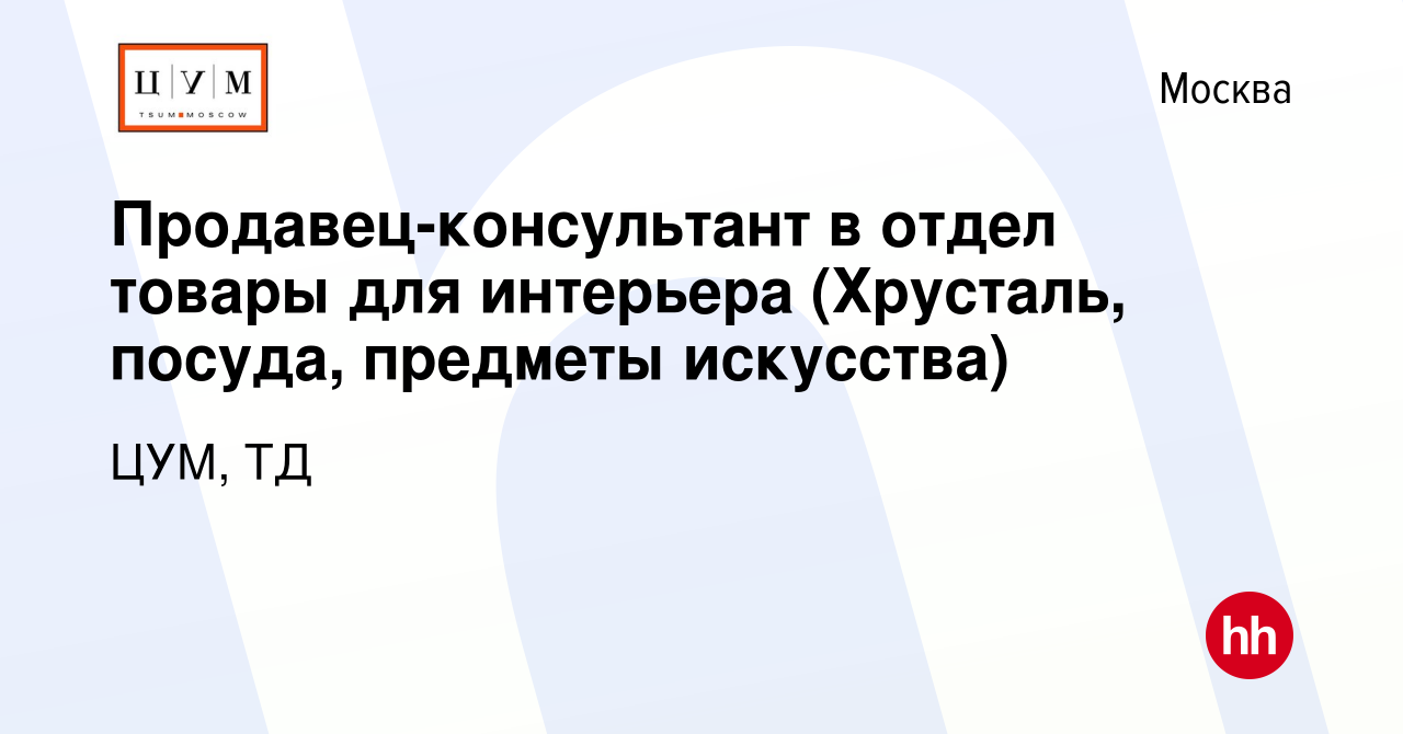 Вакансия Продавец-консультант в отдел товары для интерьера (Хрусталь,  посуда, предметы искусства) в Москве, работа в компании ЦУМ, ТД (вакансия в  архиве c 1 марта 2020)