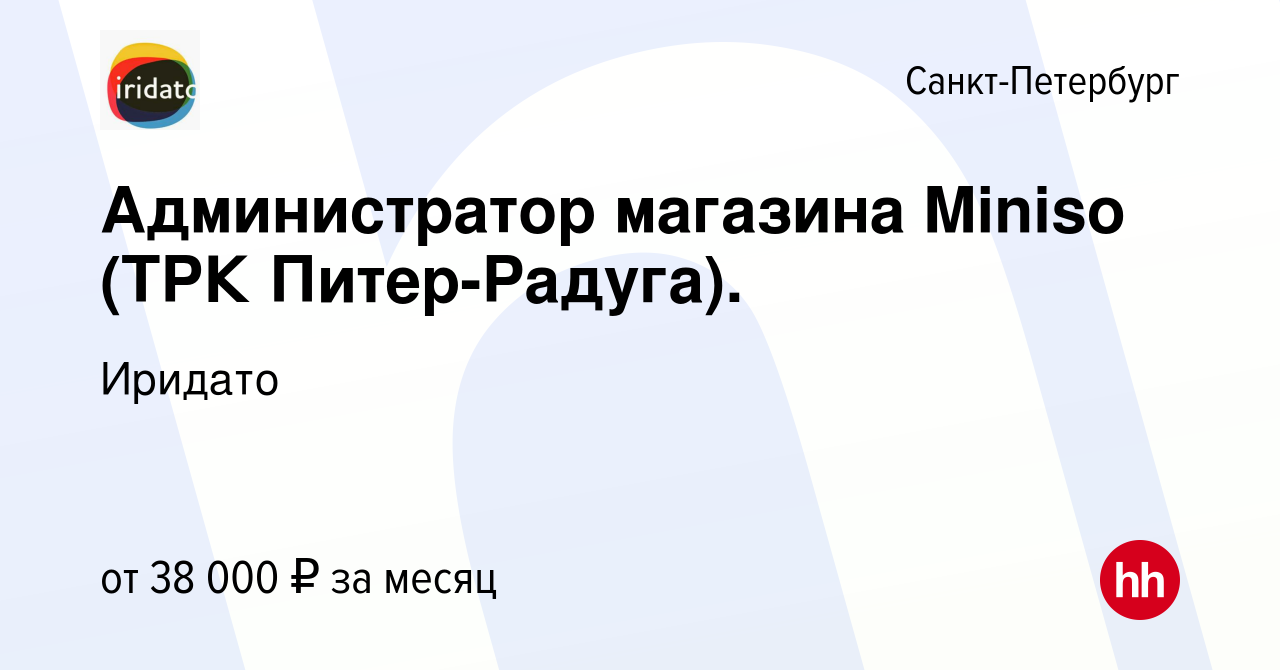 Вакансия Администратор магазина Miniso (ТРК Питер-Радуга). в  Санкт-Петербурге, работа в компании Иридато (вакансия в архиве c 16 декабря  2019)