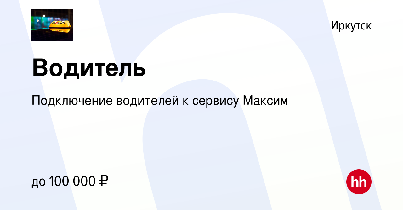 Вакансия Водитель в Иркутске, работа в компании Подключение водителей к  сервису Максим (вакансия в архиве c 15 апреля 2022)