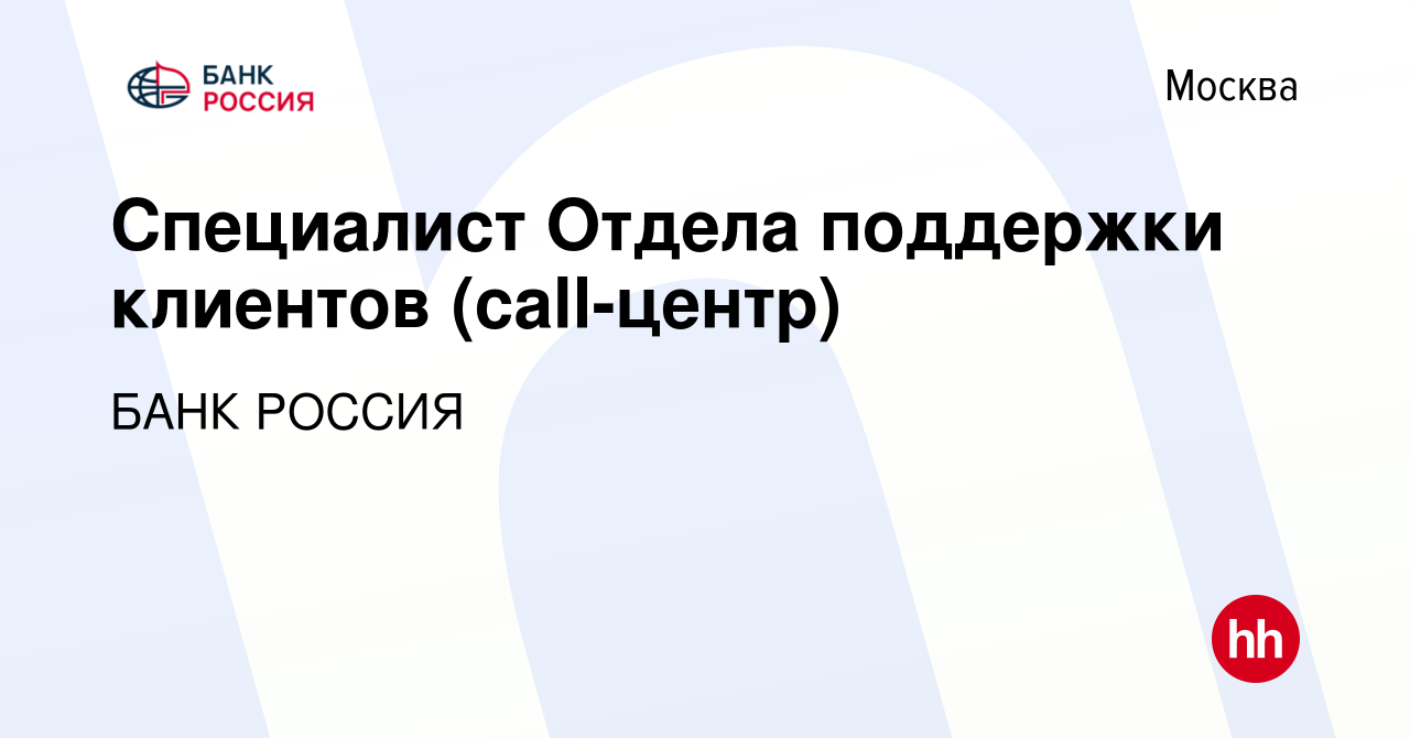 Вакансия Специалист Отдела поддержки клиентов (call-центр) в Москве, работа  в компании БАНК РОССИЯ (вакансия в архиве c 22 апреля 2020)