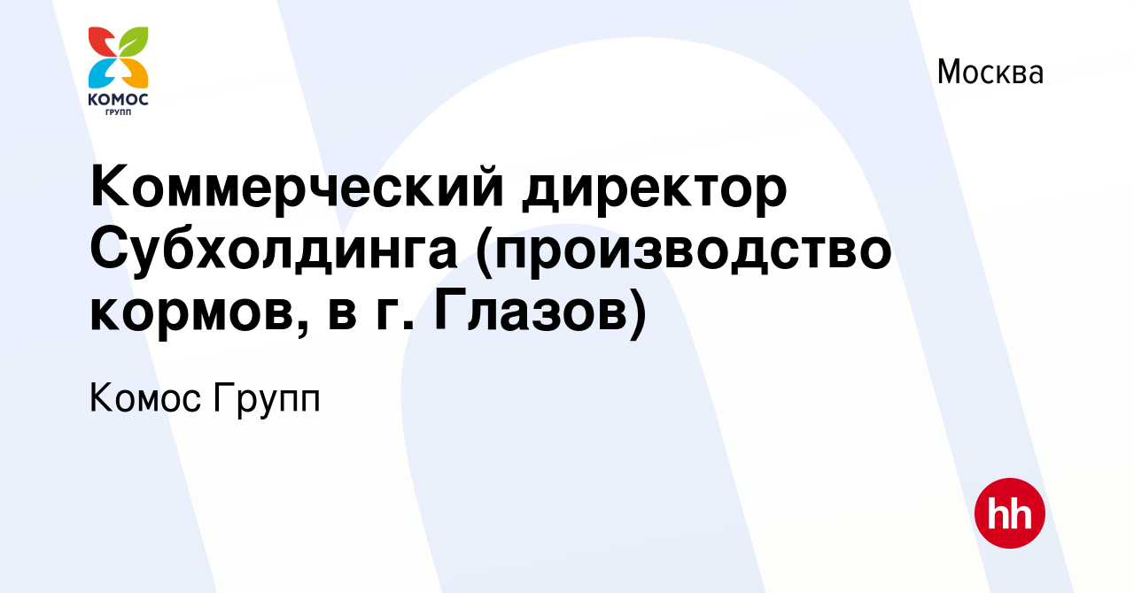 Вакансия Коммерческий директор Субхолдинга (производство кормов, в г. Глазов)  в Москве, работа в компании Комос Групп (вакансия в архиве c 22 марта 2020)