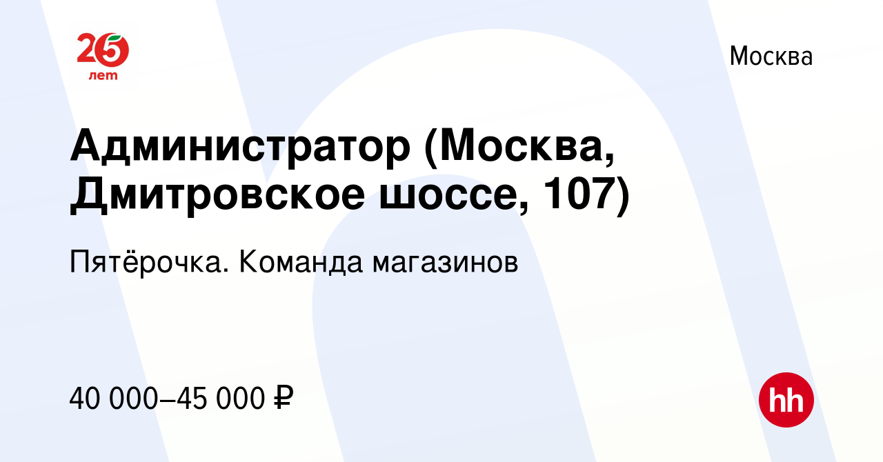 Вакансия Администратор (Москва, Дмитровское шоссе, 107) в Москве, работа в  компании Пятёрочка. Команда магазинов (вакансия в архиве c 14 мая 2020)