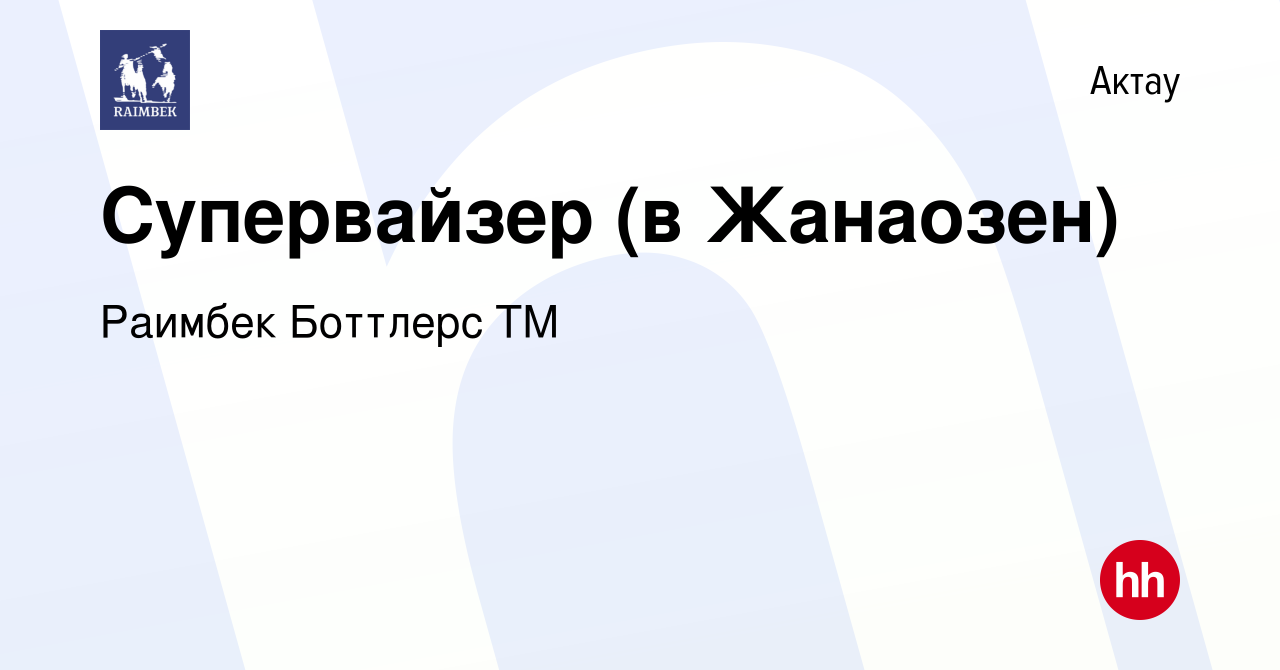 Вакансия Супервайзер (в Жанаозен) в Актау, работа в компании Раимбек  Боттлерс ТМ (вакансия в архиве c 18 декабря 2019)