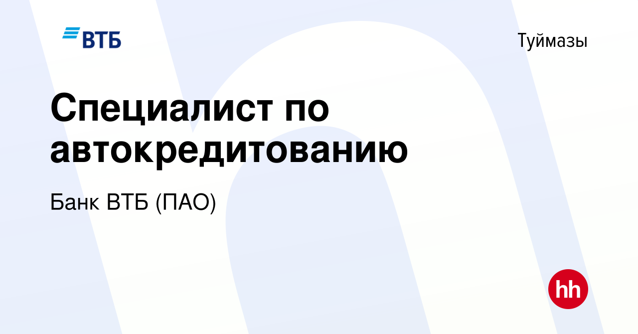 Вакансия Специалист по автокредитованию в Туймазах, работа в компании Банк  ВТБ (ПАО) (вакансия в архиве c 6 февраля 2020)