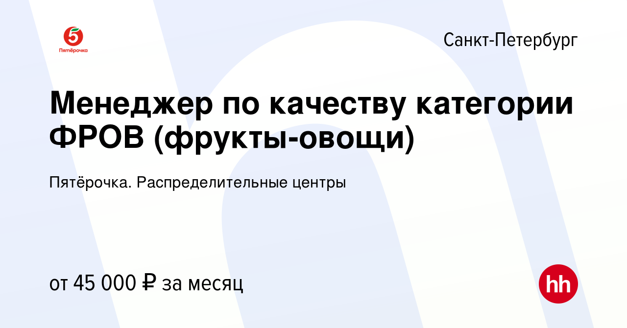 Вакансия Менеджер по качеству категории ФРОВ (фрукты-овощи) в  Санкт-Петербурге, работа в компании Пятёрочка. Распределительные центры  (вакансия в архиве c 30 октября 2020)