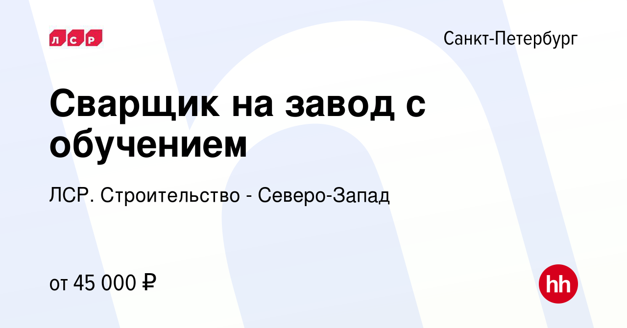 Вакансия Сварщик на завод с обучением в Санкт-Петербурге, работа в компании  ЛСР. Строительство - Северо-Запад (вакансия в архиве c 18 января 2021)