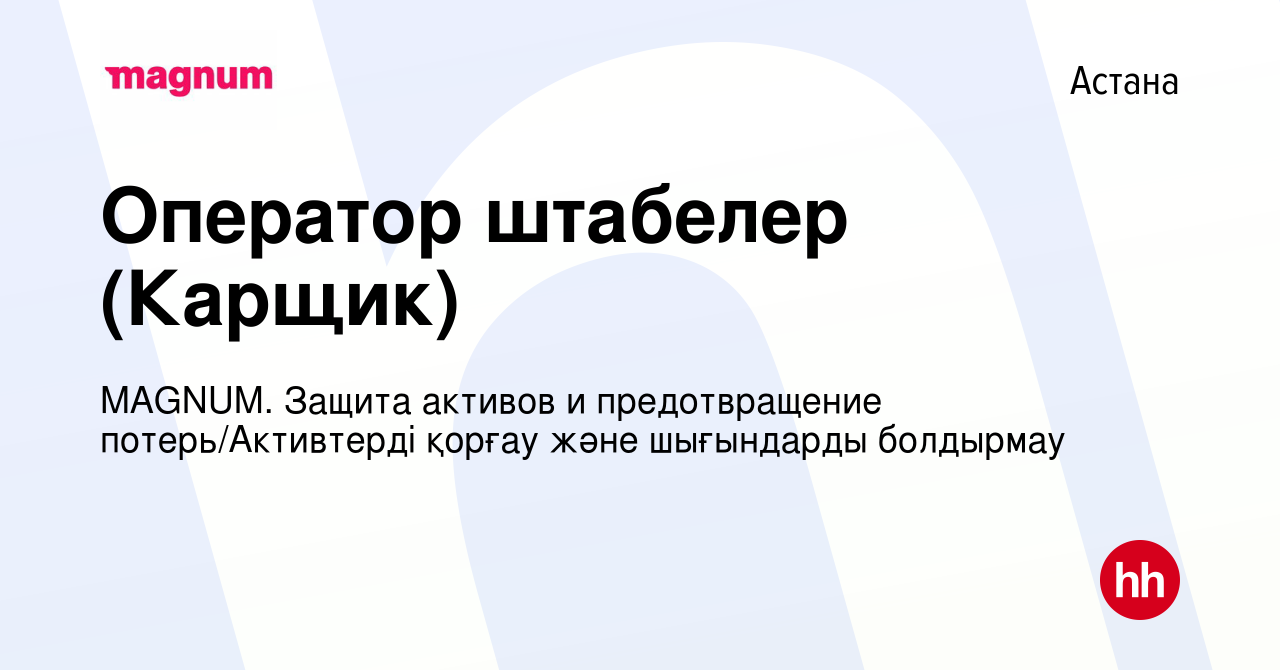 Вакансия Оператор штабелер (Карщик) в Астане, работа в компании MAGNUM.  Защита активов и предотвращение потерь/Активтерді қорғау және шығындарды  болдырмау (вакансия в архиве c 3 января 2020)