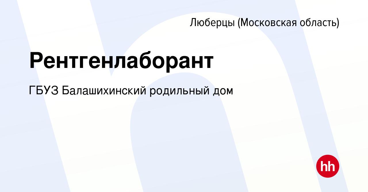 Вакансия Рентгенлаборант в Люберцах, работа в компании ГБУЗ Балашихинский  родильный дом (вакансия в архиве c 12 января 2020)