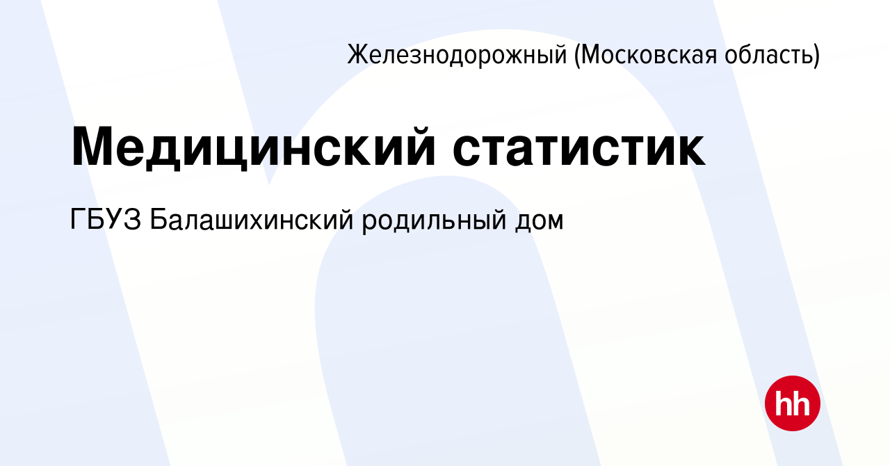 Вакансия Медицинский статистик в Железнодорожном, работа в компании ГБУЗ  Балашихинский родильный дом (вакансия в архиве c 12 января 2020)