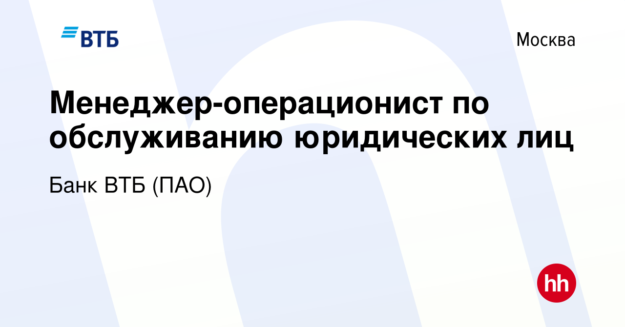 Вакансия Менеджер-операционист по обслуживанию юридических лиц в Москве,  работа в компании Банк ВТБ (ПАО) (вакансия в архиве c 25 марта 2020)