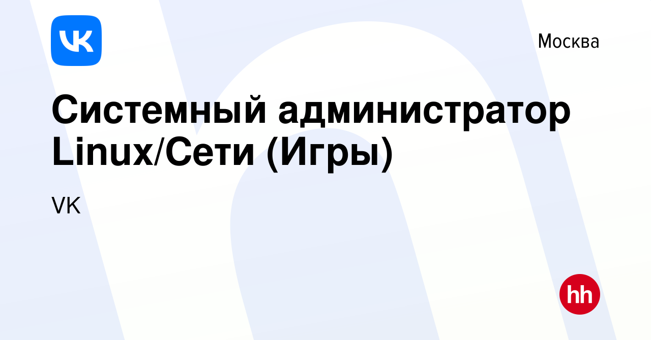 Вакансия Системный администратор Linux/Сети (Игры) в Москве, работа в  компании VK (вакансия в архиве c 17 января 2020)