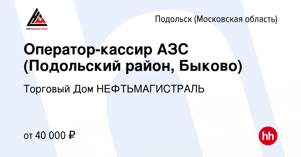 Вакансия Оператор-кассир АЗС (Подольский район, Быково) в Подольске  (Московская область), работа в компании Торговый Дом НЕФТЬМАГИСТРАЛЬ  (вакансия в архиве c 16 февраля 2021)