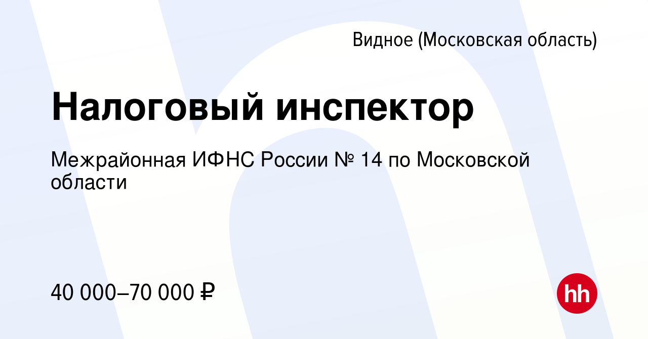 Вакансия Налоговый инспектор в Видном, работа в компании Межрайонная ИФНС  России № 14 по Московской области (вакансия в архиве c 18 января 2020)