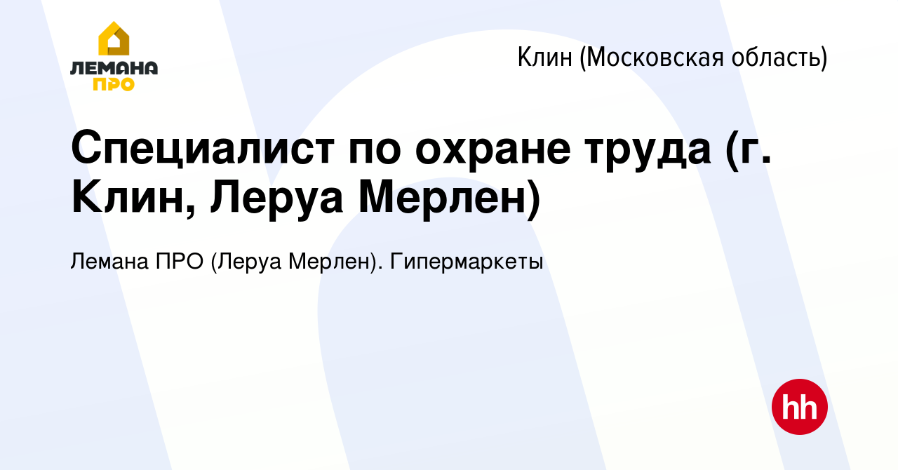 Вакансия Специалист по охране труда (г. Клин, Леруа Мерлен) в Клину, работа  в компании Леруа Мерлен. Гипермаркеты (вакансия в архиве c 12 февраля 2020)