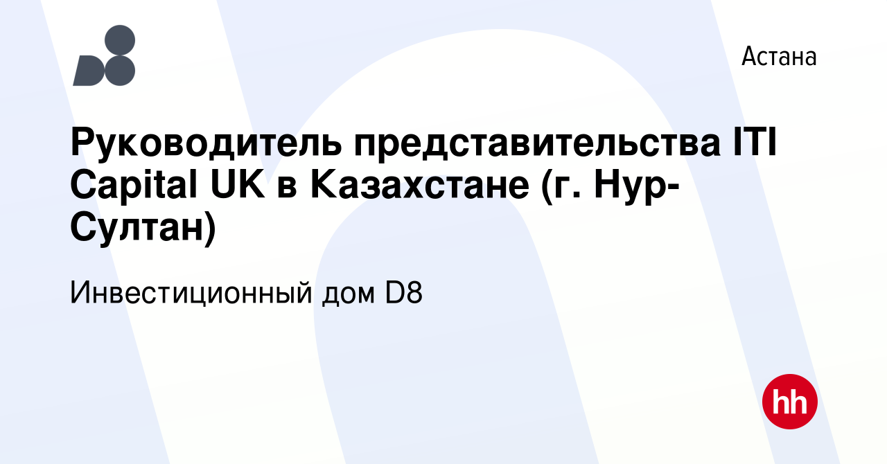 Вакансия Руководитель представительства ITI Capital UK в Казахстане (г.  Нур-Султан) в Астане, работа в компании Инвестиционный дом D8 (вакансия в  архиве c 20 января 2020)