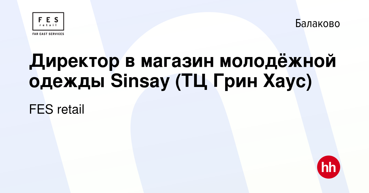 Вакансия Директор в магазин молодёжной одежды Sinsay (ТЦ Грин Хаус) в  Балаково, работа в компании FES retail (вакансия в архиве c 8 февраля 2020)