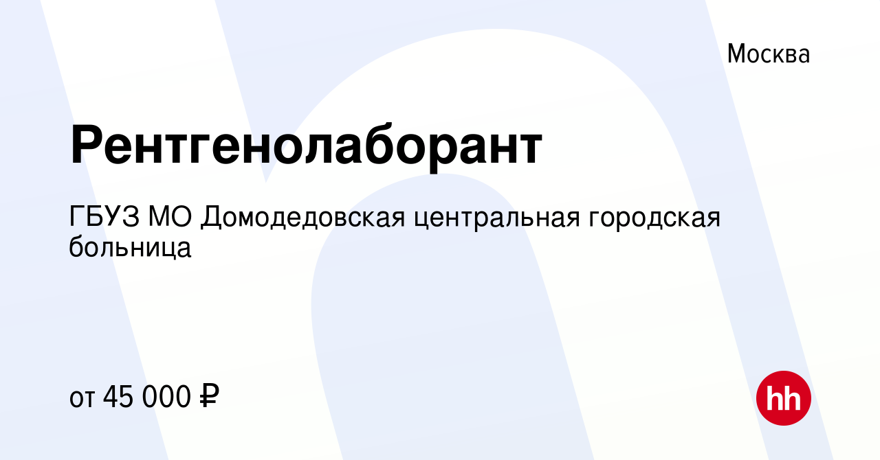 Вакансия Рентгенолаборант в Москве, работа в компании ГБУЗ МО Домодедовская  центральная городская больница (вакансия в архиве c 25 января 2020)