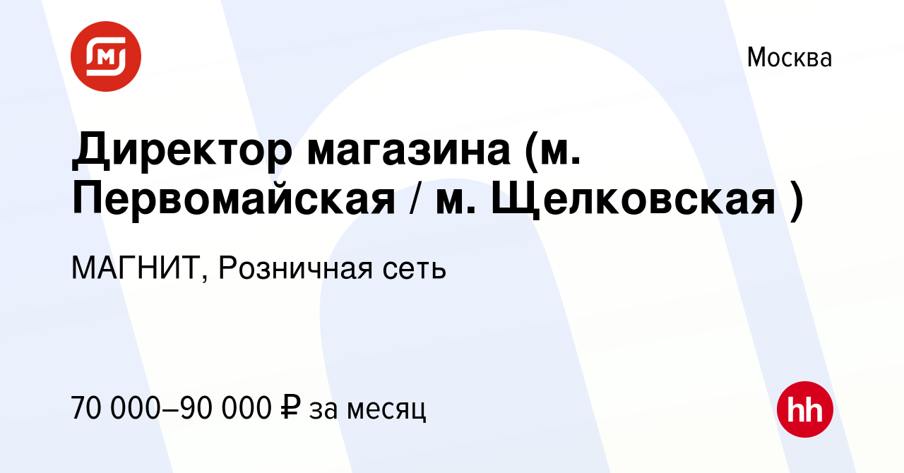 Вакансия Директор магазина (м. Первомайская / м. Щелковская ) в Москве,  работа в компании МАГНИТ, Розничная сеть (вакансия в архиве c 24 мая 2020)