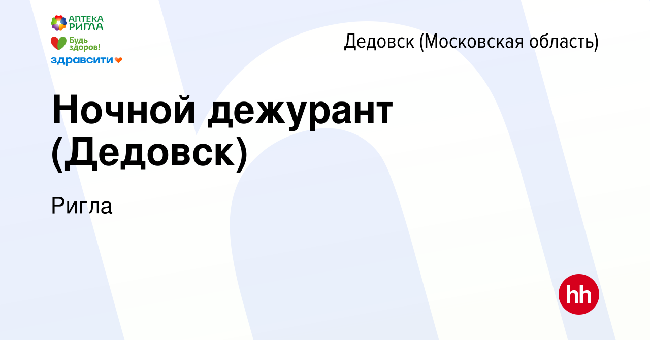 Вакансия Ночной дежурант (Дедовск) в Дедовске, работа в компании Ригла  (вакансия в архиве c 20 февраля 2020)