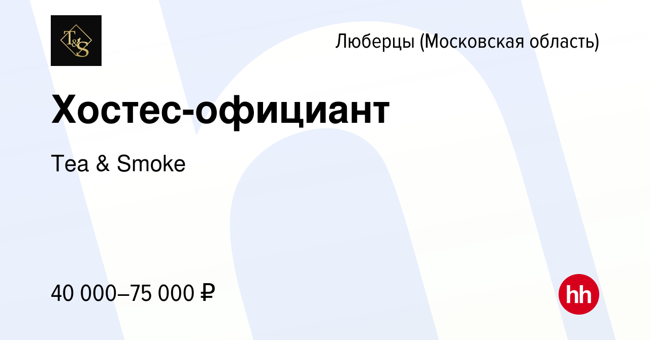 Вакансия Хостес-официант в Люберцах, работа в компании Tea & Smoke  (вакансия в архиве c 27 января 2020)