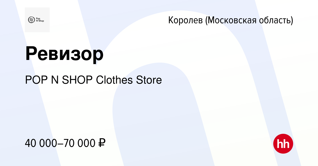 Вакансия Ревизор в Королеве, работа в компании POP N SHOP Clothes Store  (вакансия в архиве c 29 января 2020)