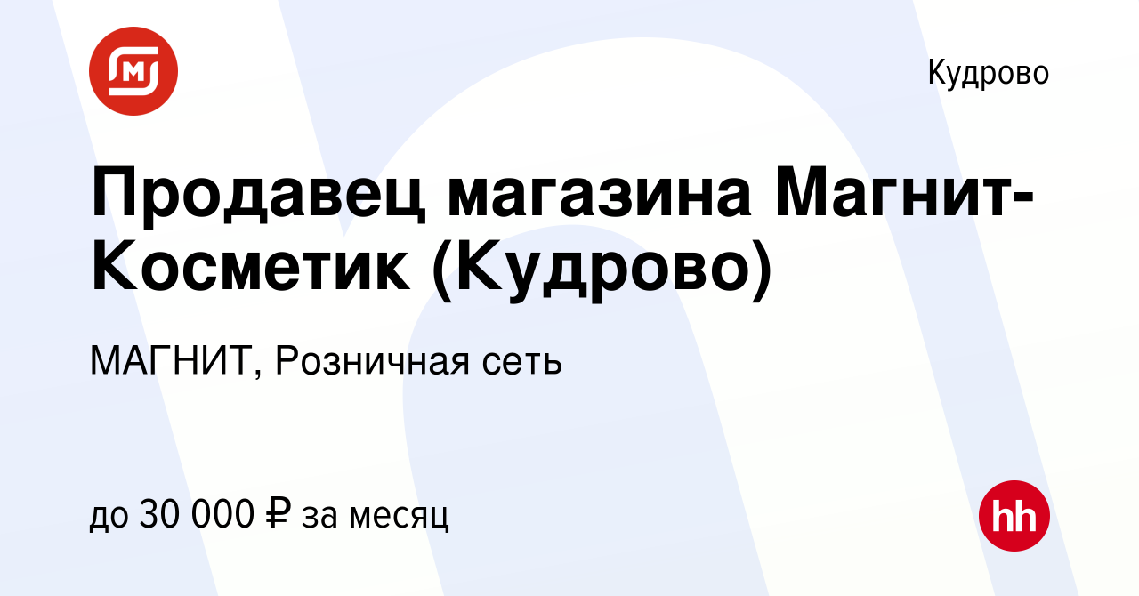 Вакансия Продавец магазина Магнит-Косметик (Кудрово) в Кудрово, работа в  компании МАГНИТ, Розничная сеть (вакансия в архиве c 13 февраля 2020)