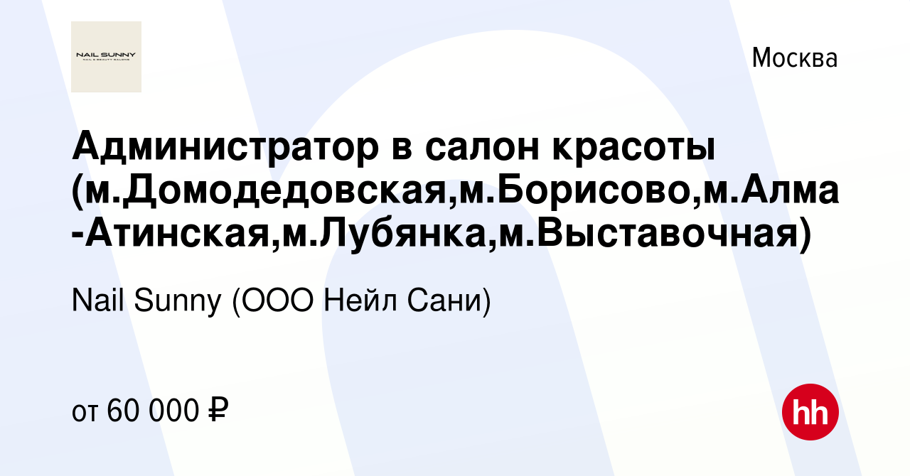 Вакансия Администратор в салон красоты (м.Домодедовская,м.Борисово,м.Алма-Атинская,м.Лубянка,м.Выставочная)  в Москве, работа в компании Nail Sunny (ООО Нейл Сани) (вакансия в архиве c  1 февраля 2020)