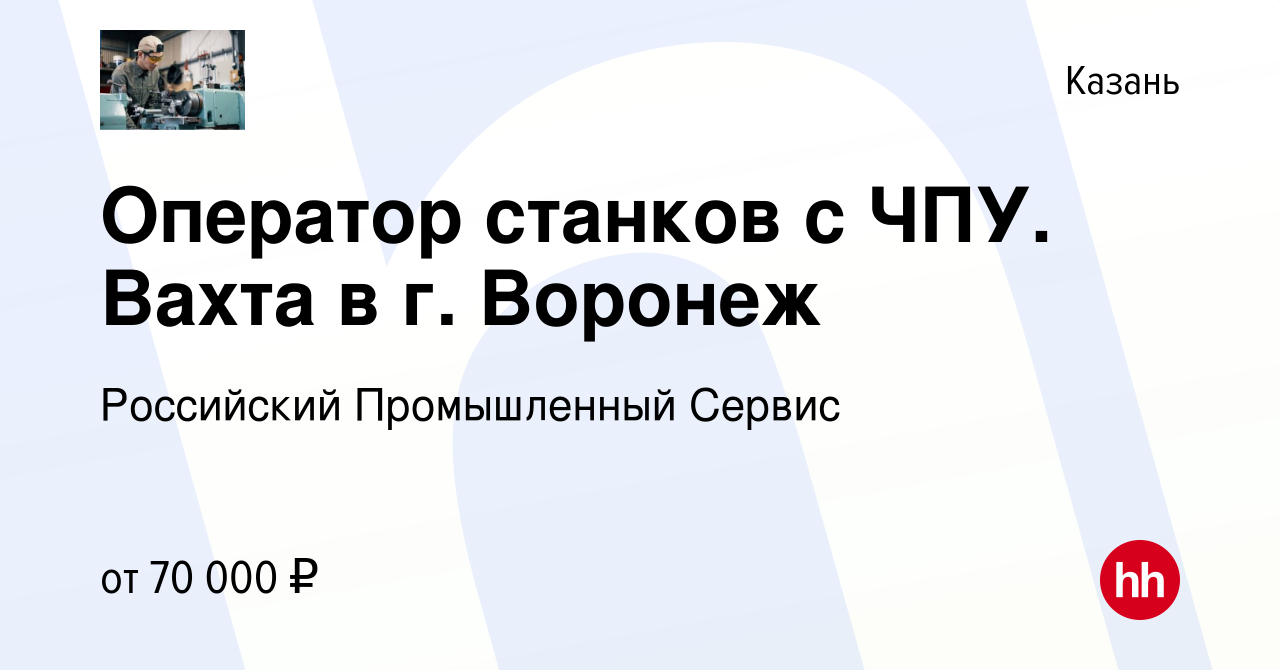 Вакансия Оператор станков с ЧПУ. Вахта в г. Воронеж в Казани, работа в  компании Российский Промышленный Сервис (вакансия в архиве c 3 февраля 2020)