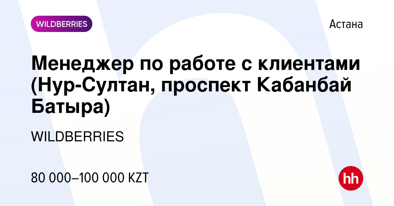 Вакансия Менеджер по работе с клиентами (Нур-Султан, проспект Кабанбай  Батыра) в Астане, работа в компании WILDBERRIES (вакансия в архиве c 4  февраля 2020)