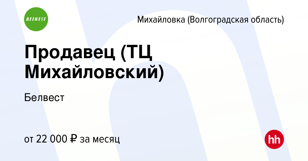 Вакансия Продавец (ТЦ Михайловский) в Михайловке (Волгоградской области),  работа в компании Белвест (вакансия в архиве c 27 января 2020)