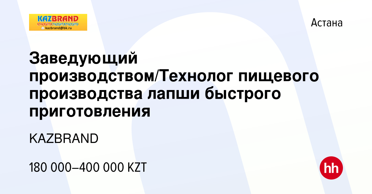 Вакансия Заведующий производством/Технолог пищевого производства лапши  быстрого приготовления в Астане, работа в компании KAZBRAND (вакансия в  архиве c 2 февраля 2020)