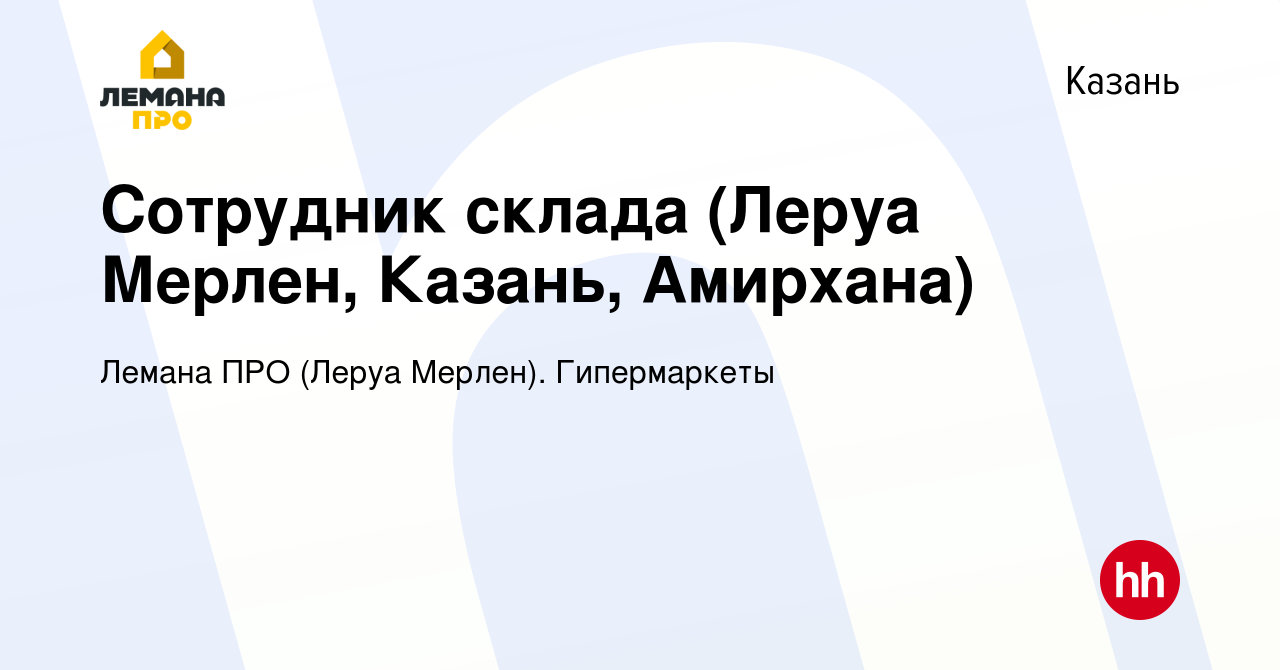 Вакансия Сотрудник склада (Леруа Мерлен, Казань, Амирхана) в Казани, работа  в компании Леруа Мерлен. Гипермаркеты (вакансия в архиве c 10 февраля 2020)