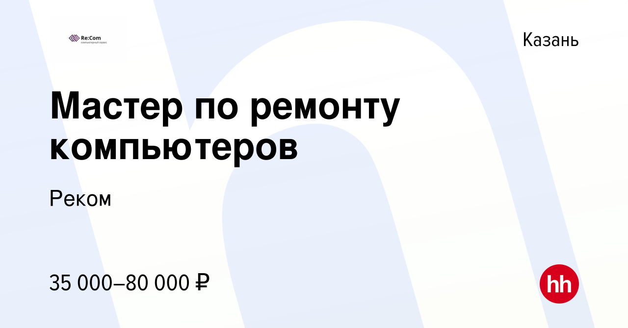 Вакансия Мастер по ремонту компьютеров в Казани, работа в компании Реком  (вакансия в архиве c 5 февраля 2020)