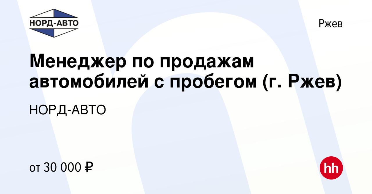 Вакансия Менеджер по продажам автомобилей с пробегом (г. Ржев) в Ржеве,  работа в компании НОРД-АВТО (вакансия в архиве c 23 января 2020)