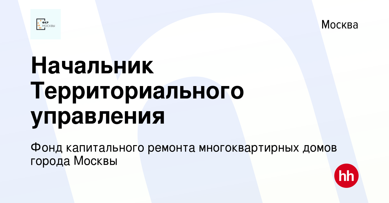 Вакансия Начальник Территориального управления в Москве, работа в компании Фонд  капитального ремонта многоквартирных домов города Москвы (вакансия в архиве  c 1 сентября 2020)