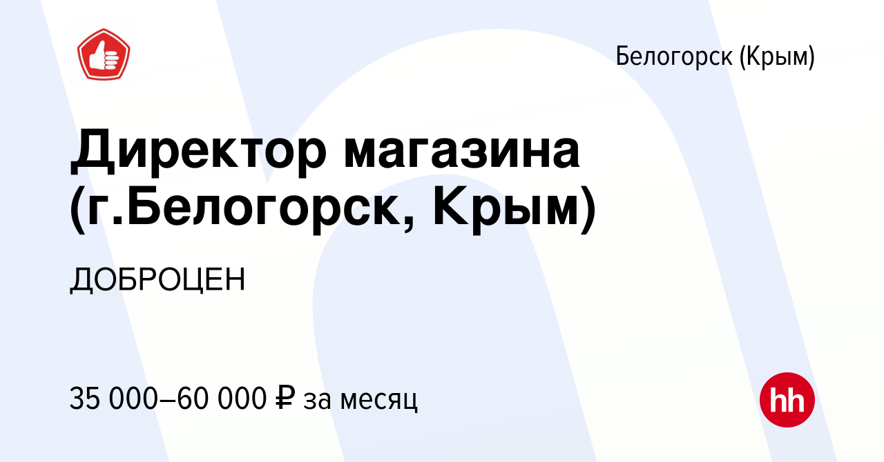 Вакансия Директор магазина (г.Белогорск, Крым) в Белогорске, работа в  компании ДОБРОЦЕН (вакансия в архиве c 12 марта 2020)