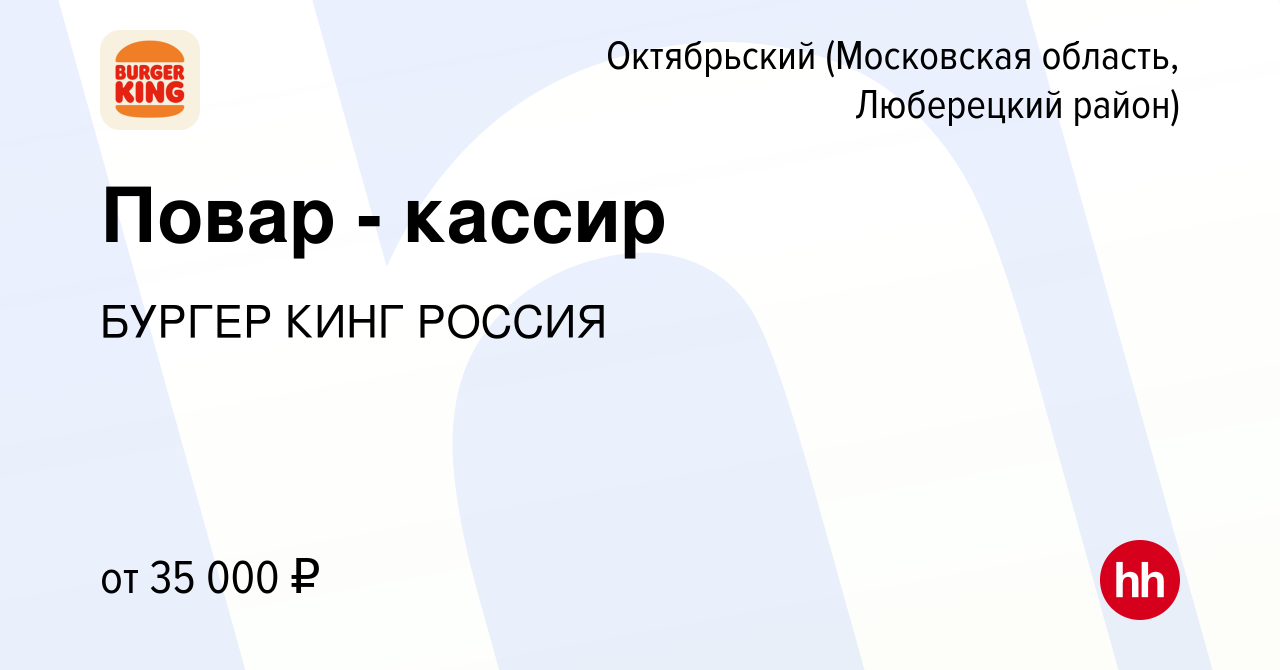 Вакансия Повар - кассир в Октябрьском (Московская область, Люберецкий  район), работа в компании БУРГЕР КИНГ РОССИЯ (вакансия в архиве c 3 февраля  2020)