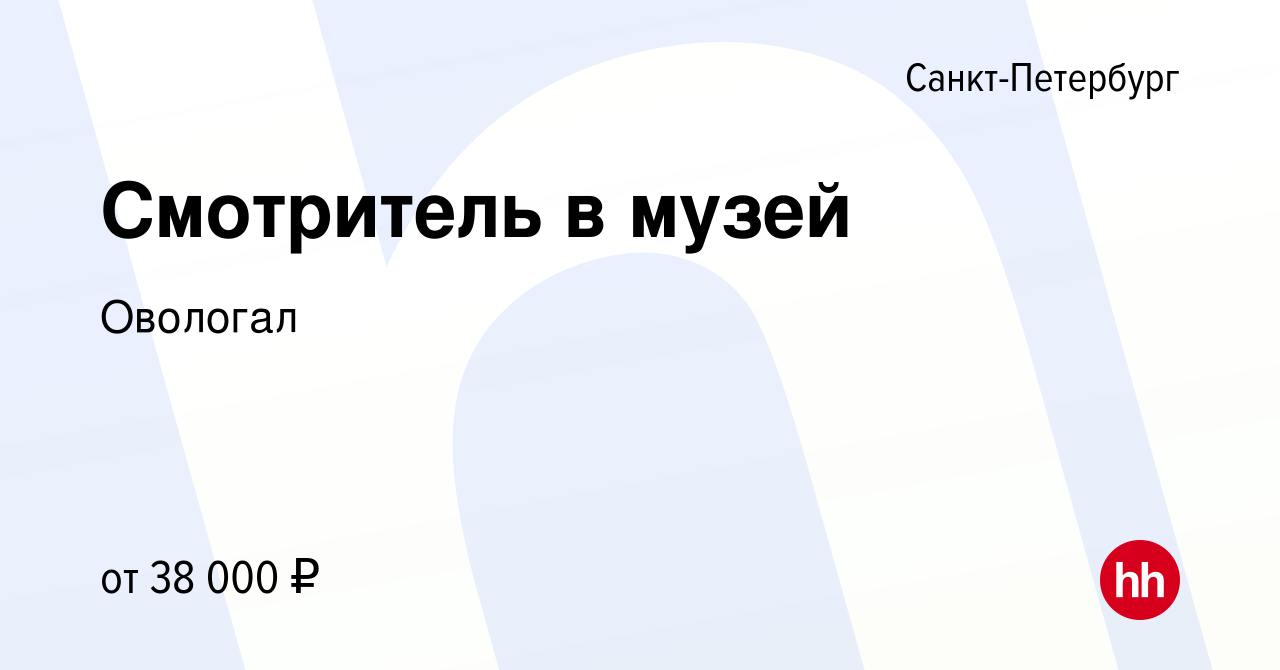 Вакансия Смотритель в музей в Санкт-Петербурге, работа в компании Овологал  (вакансия в архиве c 15 февраля 2020)