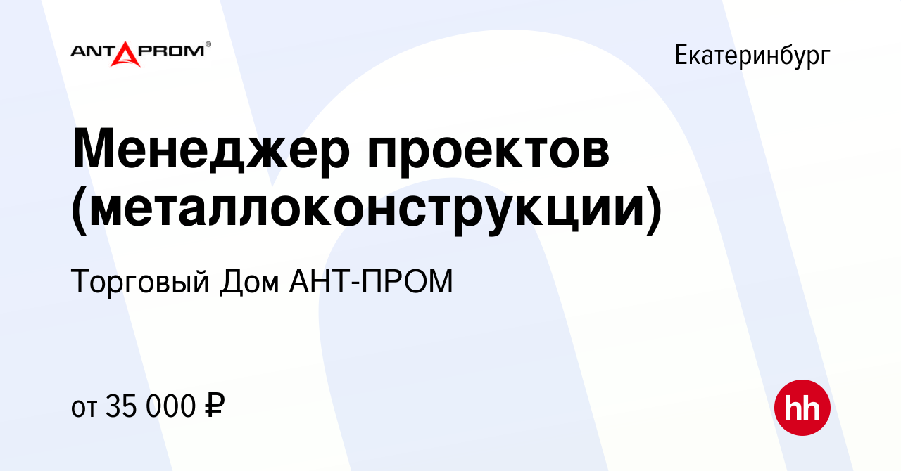 Вакансия Менеджер проектов (металлоконструкции) в Екатеринбурге, работа в  компании Торговый Дом АНТ-ПРОМ (вакансия в архиве c 10 февраля 2020)