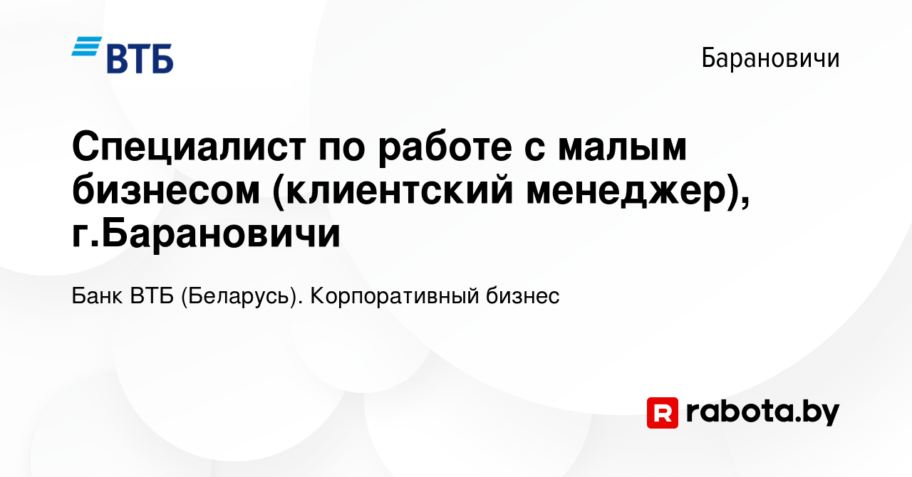 Вакансия Специалист по работе с малым бизнесом (клиентский менеджер), г.Барановичи  в Барановичах, работа в компании Банк ВТБ (Беларусь). Корпоративный бизнес  (вакансия в архиве c 15 февраля 2020)