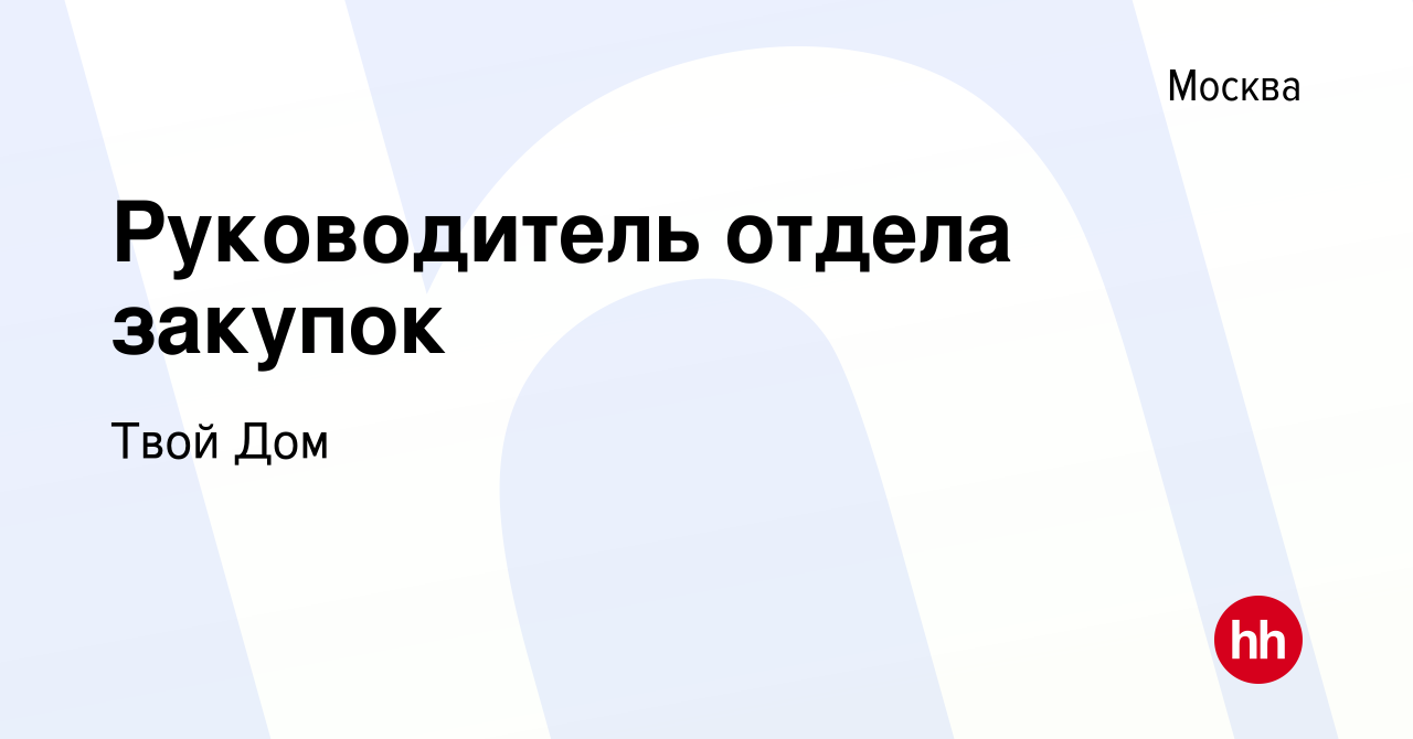 Вакансия Руководитель отдела закупок в Москве, работа в компании Твой Дом  (вакансия в архиве c 16 марта 2020)