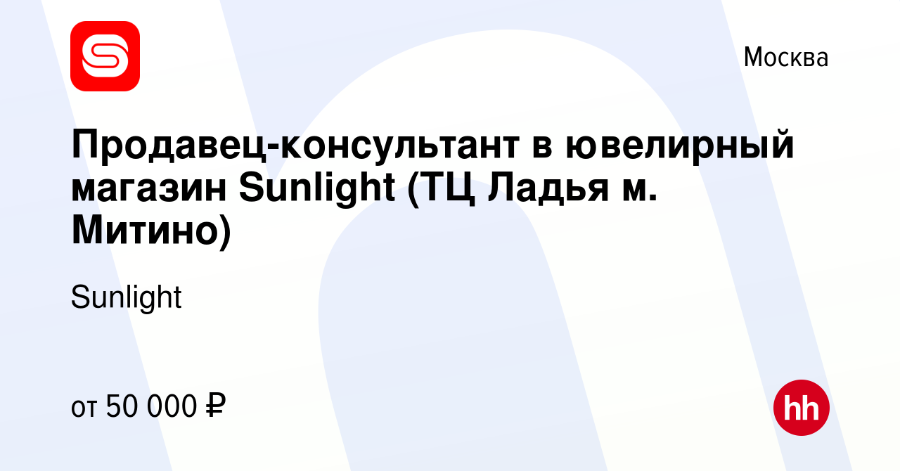 Вакансия Продавец-консультант в ювелирный магазин Sunlight (ТЦ Ладья м.  Митино) в Москве, работа в компании SUNLIGHT/САНЛАЙТ (вакансия в архиве c  20 марта 2020)