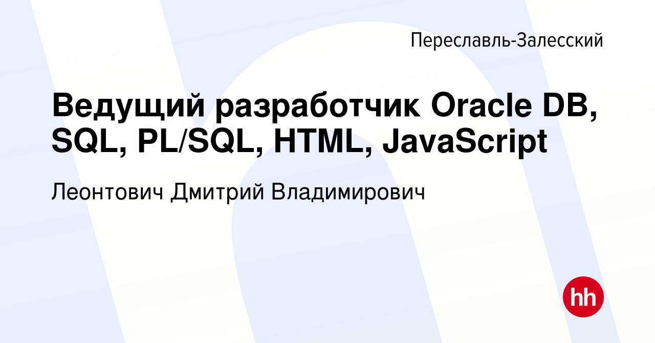 Вакансия Ведущий разработчик Oracle DB, SQL, PL/SQL, HTML, JavaScript в  Переславле-Залесском, работа в компании Леонтович Дмитрий Владимирович  (вакансия в архиве c 20 марта 2020)