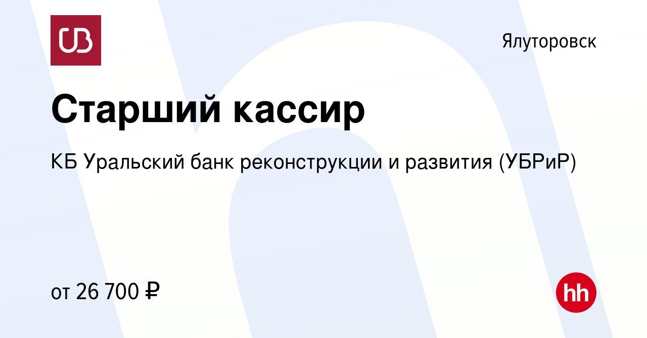 Вакансия Старший кассир в Ялуторовске, работа в компании КБ Уральский банк  реконструкции и развития (УБРиР) (вакансия в архиве c 19 февраля 2020)