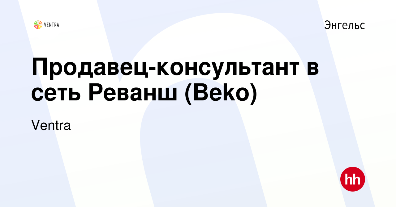 Вакансия Продавец-консультант в сеть Реванш (Beko) в Энгельсе, работа в  компании Ventra (вакансия в архиве c 30 января 2020)