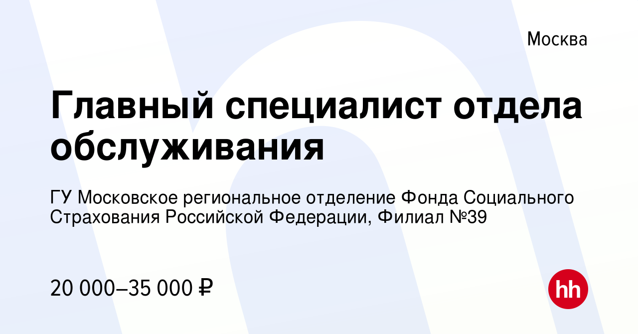 Вакансия Главный специалист отдела обслуживания в Москве, работа в компании ГУ  Московское региональное отделение Фонда Социального Страхования Российской  Федерации, Филиал №39 (вакансия в архиве c 22 февраля 2020)