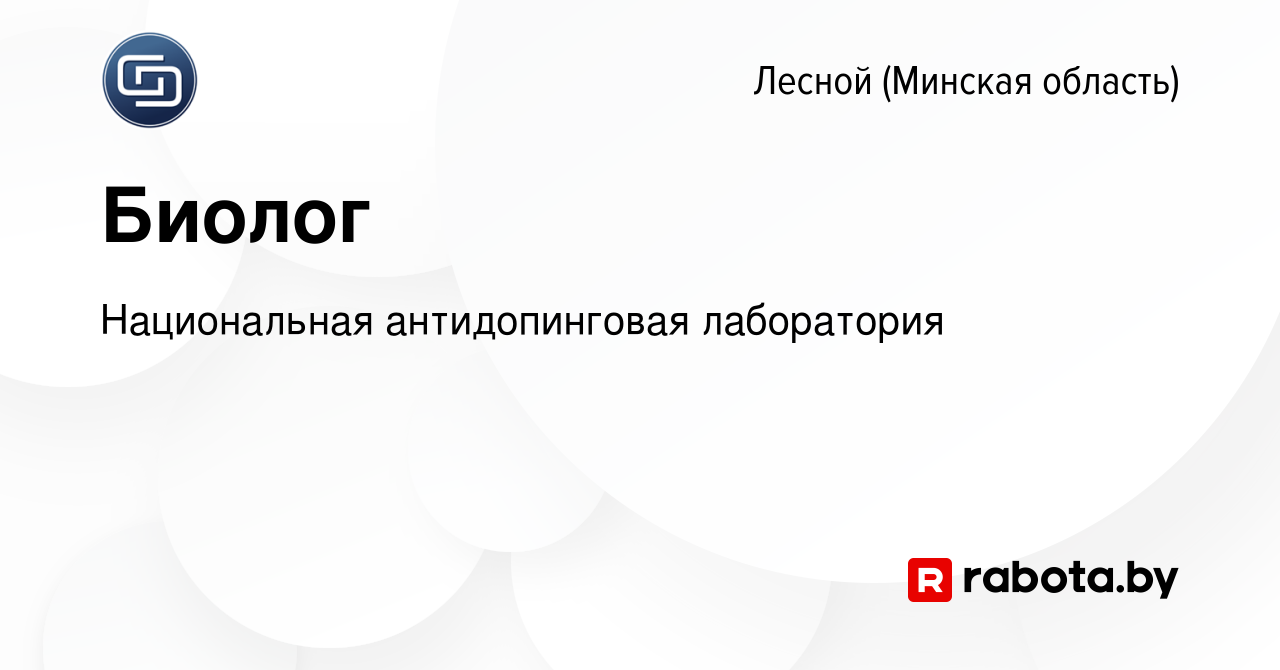 Вакансия Биолог в Лесном (Минская область), работа в компании Национальная  антидопинговая лаборатория (вакансия в архиве c 25 февраля 2020)