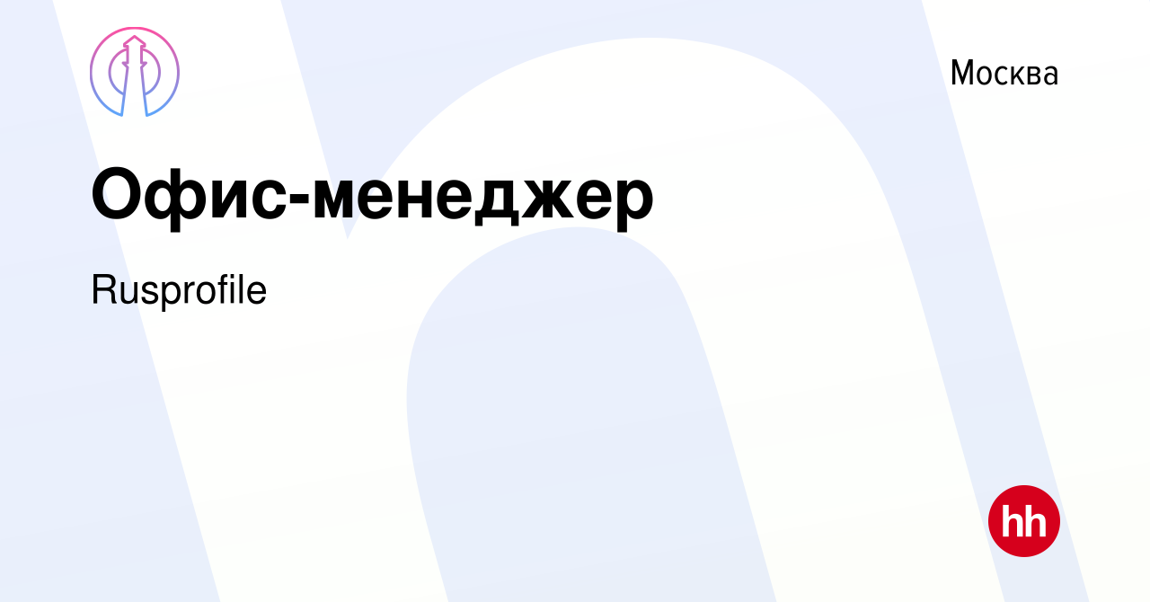 Вакансия Офис-менеджер в Москве, работа в компании Rusprofile (вакансия в  архиве c 28 февраля 2020)