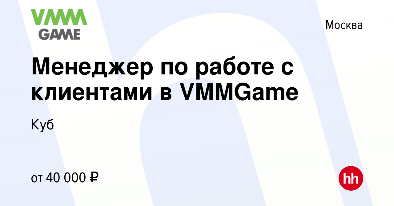 Вакансия Менеджер по работе с клиентами в VMMGame в Москве, работа в  компании Куб (вакансия в архиве c 27 февраля 2020)